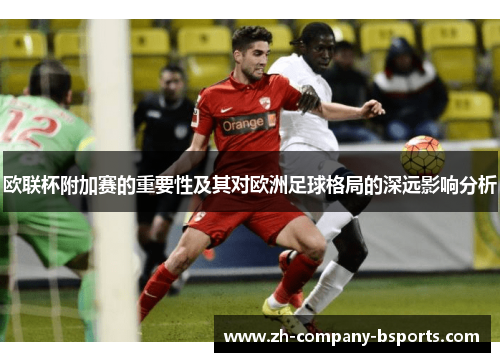 欧联杯附加赛的重要性及其对欧洲足球格局的深远影响分析