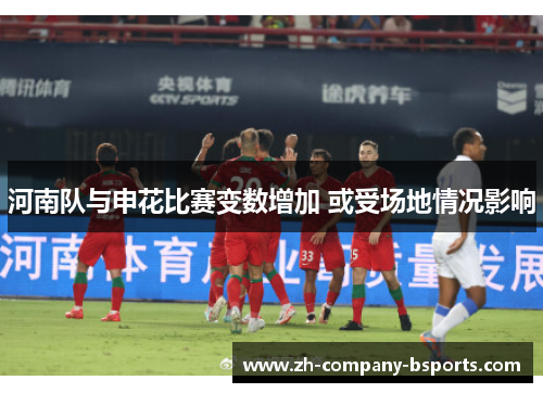 河南队与申花比赛变数增加 或受场地情况影响 河南队与申花比赛变数增加 或受场地情况影响