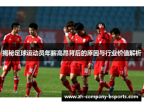 揭秘足球运动员年薪高昂背后的原因与行业价值解析