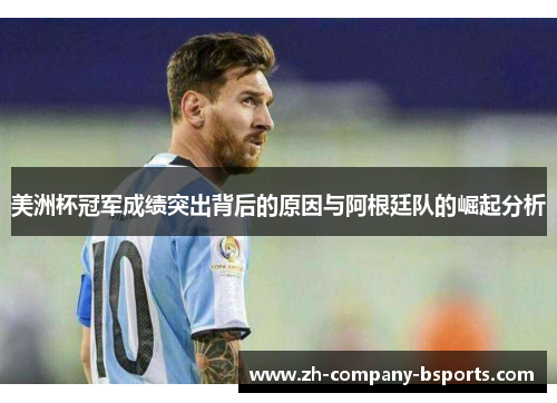 美洲杯冠军成绩突出背后的原因与阿根廷队的崛起分析 美洲杯冠军成绩突出背后的原因与阿根廷队的崛起分析