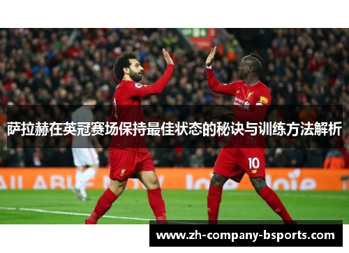萨拉赫在英冠赛场保持最佳状态的秘诀与训练方法解析