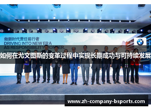 如何在尤文图斯的变革过程中实现长期成功与可持续发展 如何在尤文图斯的变革过程中实现长期成功与可持续发展