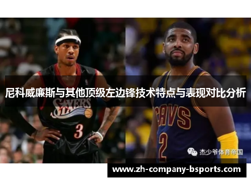 尼科威廉斯与其他顶级左边锋技术特点与表现对比分析 尼科威廉斯与其他顶级左边锋技术特点与表现对比分析