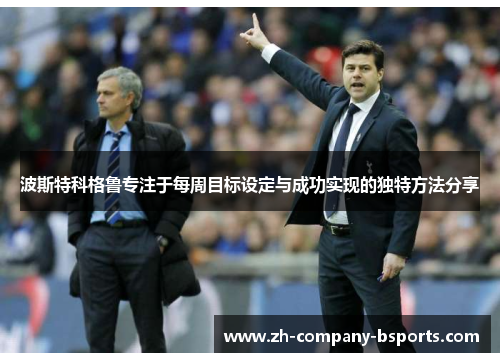 波斯特科格鲁专注于每周目标设定与成功实现的独特方法分享