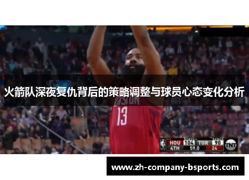 火箭队深夜复仇背后的策略调整与球员心态变化分析